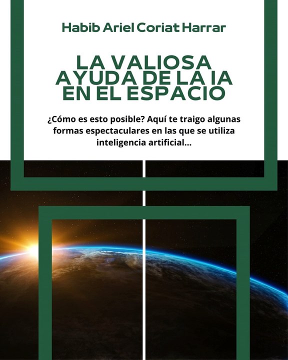 |HABIB ARIEL CORIAT HARRAR | EL PAPEL DE LA INTELIGENCIA ARTIFICIAL EN EL ESPACIO (PARTE 1) (@HABIBARIELC)