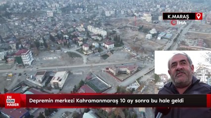 Depremlerin merkez üssüydü: Kahramanmaraş 10 ay sonra bu hale geldi