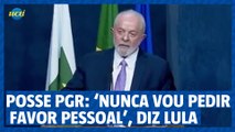 Posse PGR: 'nunca vou te pedir um favor pessoal', diz Lula