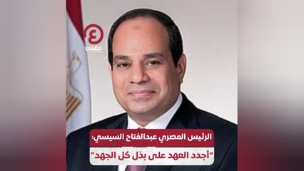 الرئيس المصري عبدالفتاح السيسي: "أجدد العهد على بذل كل الجهد"