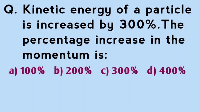 Kinetic energy of a particle is increased by 300%, the percentage increase in the momentum is