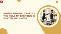 Sweta Mangal Ziqitza - The Role of Exercise in Winter Wellness