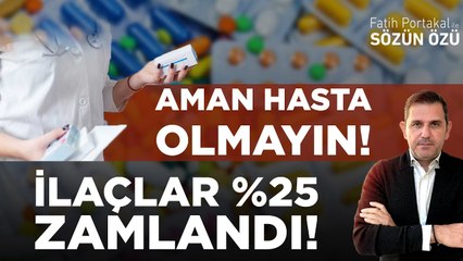 İLAÇLAR %25 ZAMLANDI! AMAN HASTA OLMAYIN!