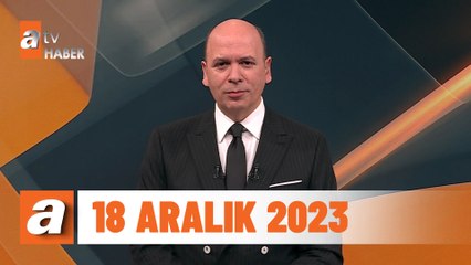 atv Ana Haber | 18 Aralık 2023