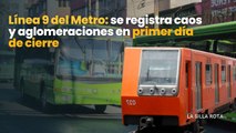 Metro CDMX Línea 9: se registra caos y aglomeraciones en primer día de cierre