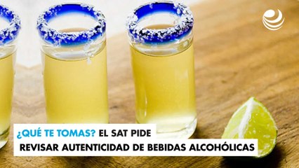 ¿Qué te tomas? El SAT pide revisar autenticidad de bebidas alcohólicas