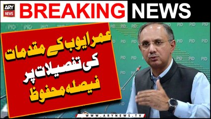 Umer Ayub ke muqadmat ki tafsilat per faisla mehfooz -   