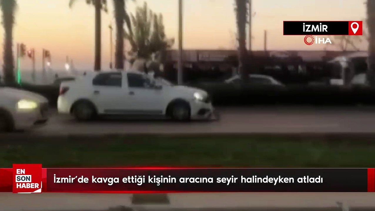 İzmir'de kavga ettiği kişinin aracına seyir halindeyken atladı