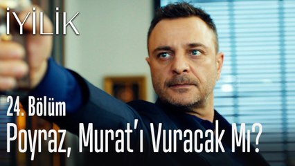 Poyraz, Murat'ı vuracak mı? - İyilik 24. Bölüm