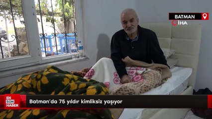 Batmanlı İzzettin Amca, 75 yıldır kimliksiz yaşıyor