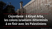 Cisjordanie : à Kiryat Arba, les colons israéliens déterminés à en finir avec les Palestiniens