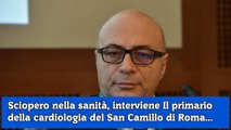 Sciopero nella sanità, interviene Il primario della cardiologia del San Camillo di Roma...