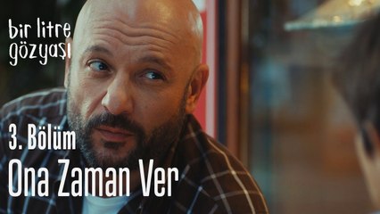 Ona zaman ver - Bir Litre Gözyaşı 3