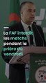 La FAF interdit les matchs pendant la prière du vendredi