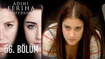 Adını Feriha Koydum 56. Bölüm