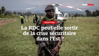 La RDC peut-elle sortir de la crise sécuritaire dans l'Est ?