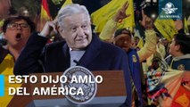 AMLO felicita al América por ganar campeonato de la Liga MX