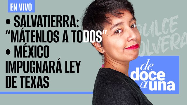 #EnVivo #DeDoceAUna | México impugnará ley antiinmigrantes de Texas |Salvatierra: Mátenlos a todos