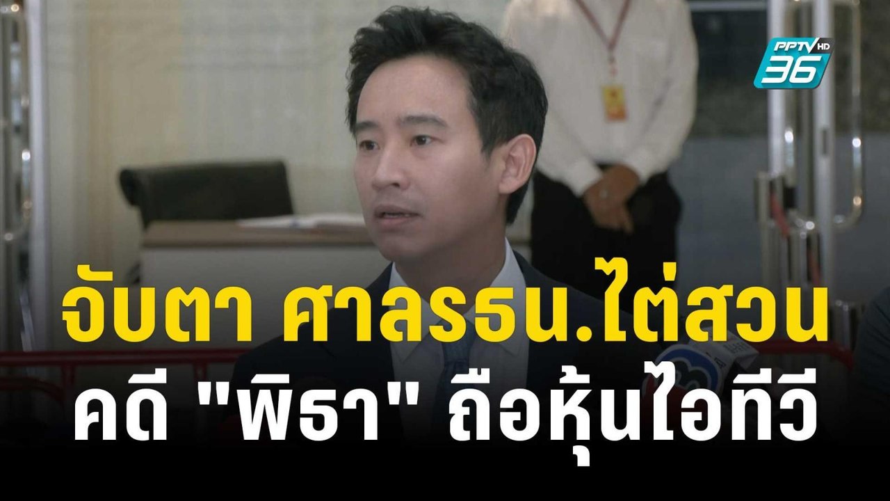 จับตา ศาลรธน.ไต่สวนคดี "พิธา" ถือหุ้นไอทีวี | เ...