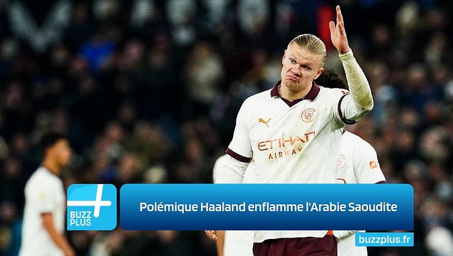 Polémique Haaland enflamme l'Arabie Saoudite