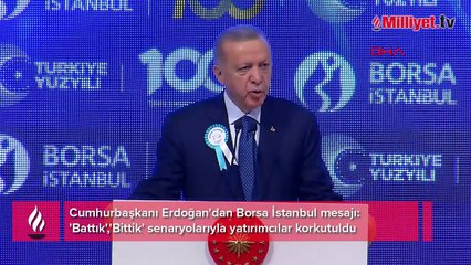 Cumhurbaşkanı Erdoğan'dan Borsa İstanbul mesajı: 'Battık','Bittik' senaryolarıyla yatırımcılar korkutuldu