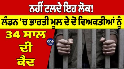 ਨਹੀਂ ਟਲਦੇ ਇਹ ਲੋਕ! ਲੰਡਨ ’ਚ ਭਾਰਤੀ ਮੂਲ ਦੇ ਦੋ ਵਿਅਕਤੀਆਂ ਨੂੰ 34 ਸਾਲ ਦੀ ਕੈਦ |OneIndia Punjabi