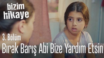 Bırak Barış abi bize yardım etsin - Bizim Hikaye 3. Bölüm