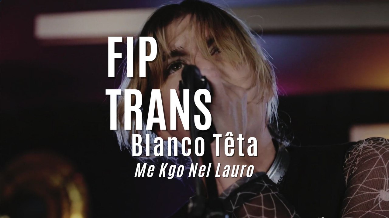 Fip en Trans : Blanco Teta "Me Kgo Nel Lauro"