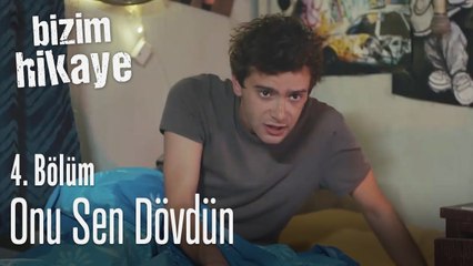 Onu sen dövdün - Bizim Hikaye 4. Bölüm