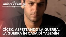 Çiçek, Aspettando la guerra, La guerra in casa di Yasemin | Amore e Castigo - Episodio 25