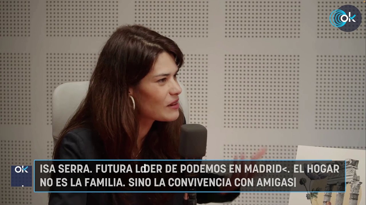 Isa Serra, futura líder de Podemos en Madrid: «El hogar no es la familia, sino la convivencia con amigas»