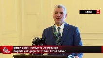 Bakan Bolat: Türkiye ve Azerbaycan  bölgede çok güçlü bir ittifakı temsil ediyor