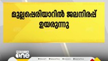 തമിഴ്‌നാട് കൊണ്ടു പോകുന്ന വെള്ളം കുറച്ചു; മുല്ലപ്പെരിയാറിൽ ജലനിരപ്പ് ഉയർന്നു