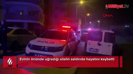 Evinin önünde uğradığı silahlı saldırıda hayatını kaybetti