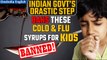 Indian government bans Common Cold and Flu Syrups for kids below 4 years | Oneindia News