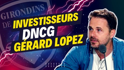 Investisseurs, DNCG, Gérard Lopez : quels les enjeux pour les Girondins ?