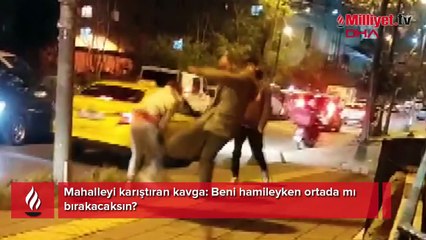 Mahalleyi karıştıran kavga! 'Beni hamileyken ortada mı bırakacaksın'