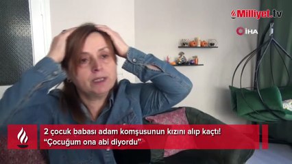 2 çocuk babası adam komşusunun kızını alıp kaçtı