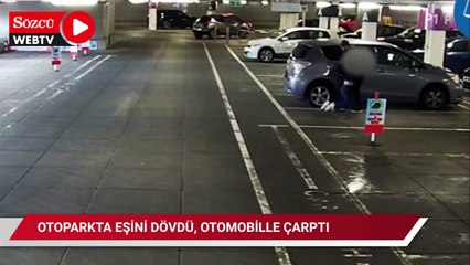 Otoparkta eşini dövdü, otomobille çarptı
