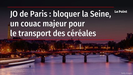 JO de Paris : bloquer la Seine, un couac majeur pour le transport des céréales