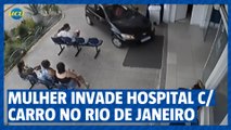 Mulher invade hospital com carro no Rio de Janeiro