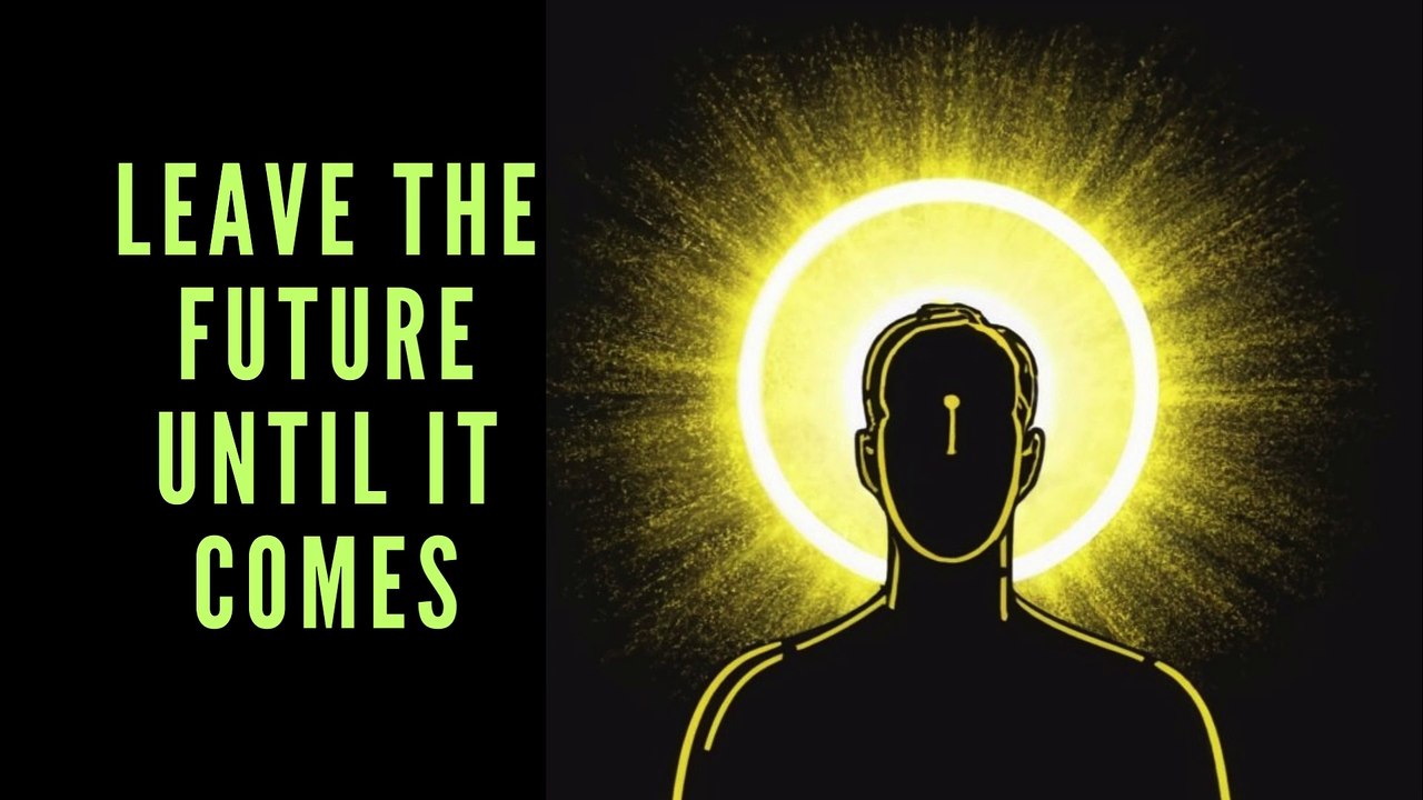 Leave the future until it comes