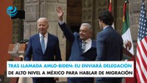 Tras llamada AMLO-Biden: EU enviará delegación de alto nivel a México para hablar de migración