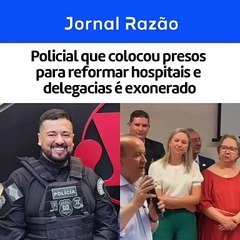 Policial que colocou presos para reformar hospitais e delegacias é exonerado