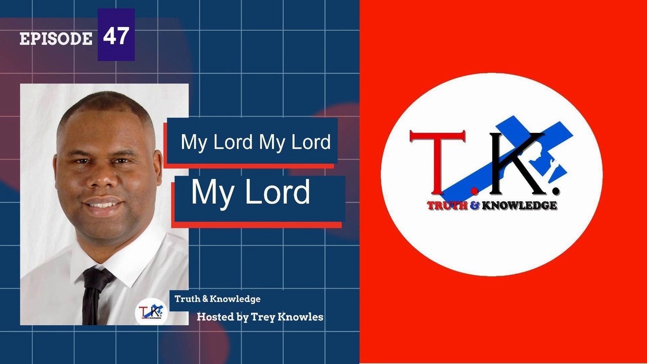 Trey Knowles: My Lord My Lord My Lord - Truth & Knowledge