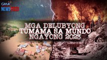 Mga delubyong tumama sa mundo ngayong 2023 | GMA Integrated Newsfeed