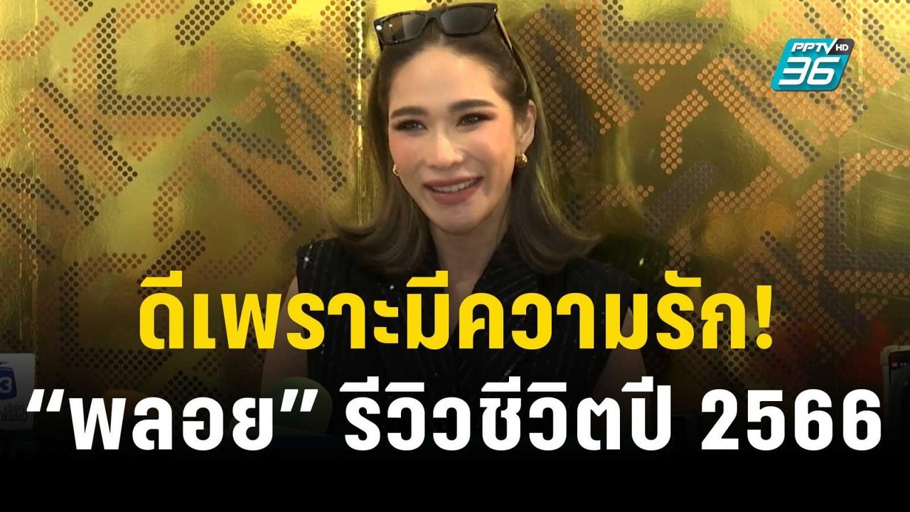 ดีเพราะมีความรัก! “พลอย เฌอมาลย์” รีวิวชีวิตปี...