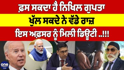 ਫ਼ਸ ਸਕਦਾ ਹੈ ਨਿਖਿਲ ਗੁਪਤਾ, ਖੁੱਲ ਸਕਦੇ ਨੇ ਵੱਡੇ ਰਾਜ਼, ਇਸ ਅਫ਼ਸਰ ਨੂੰ ਮਿਲੀ ਡਿਊਟੀ! |OneIndia Punjabi
