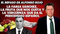 Alfonso Rojo: “La farsa Sánchez, la fruta que nos gusta y la vergüenza que da el periodismo español”