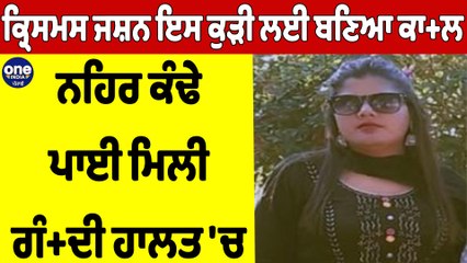 ਕ੍ਰਿਸਮਸ ਜਸ਼ਨ ਇਸ ਕੁੜੀ ਲਈ ਬਣਿਆ ਕਾਲ, ਨਹਿਰ ਕੰਢੇ ਪਾਈ ਮਿਲੀ ਗੰਦੀ ਹਾਲਤ 'ਚ |OneIndia Punjabi